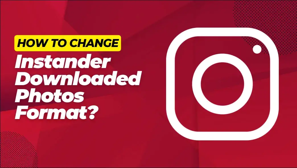 How to Change Instander Downloaded Photos Format?